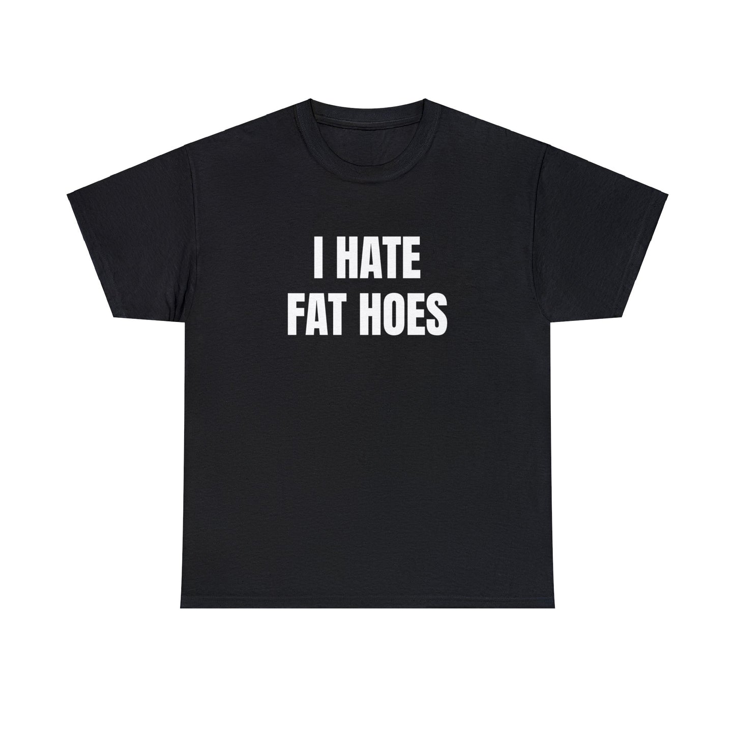 I HATE FAT HOES T-Shirt