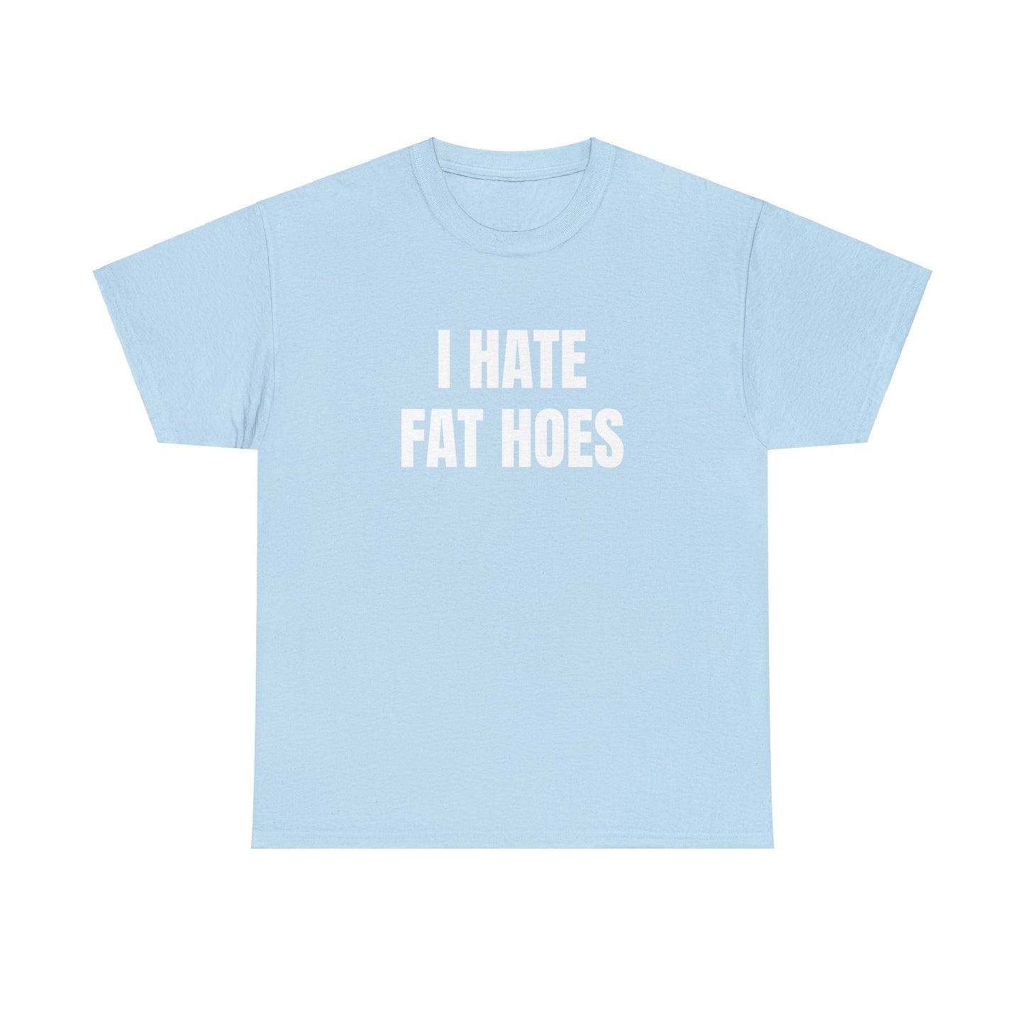 I HATE FAT HOES T-Shirt