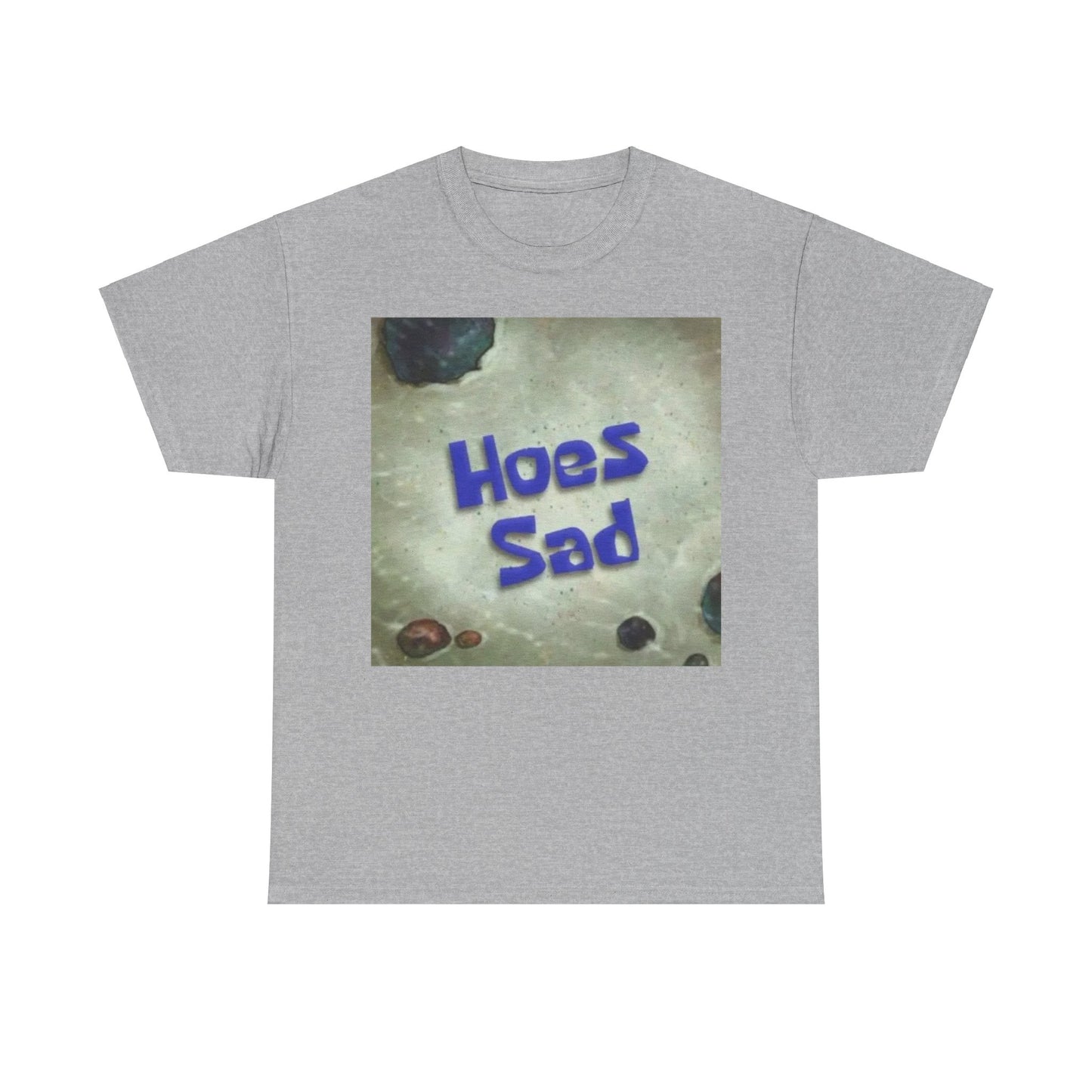 Hoes Sad T-Shirt