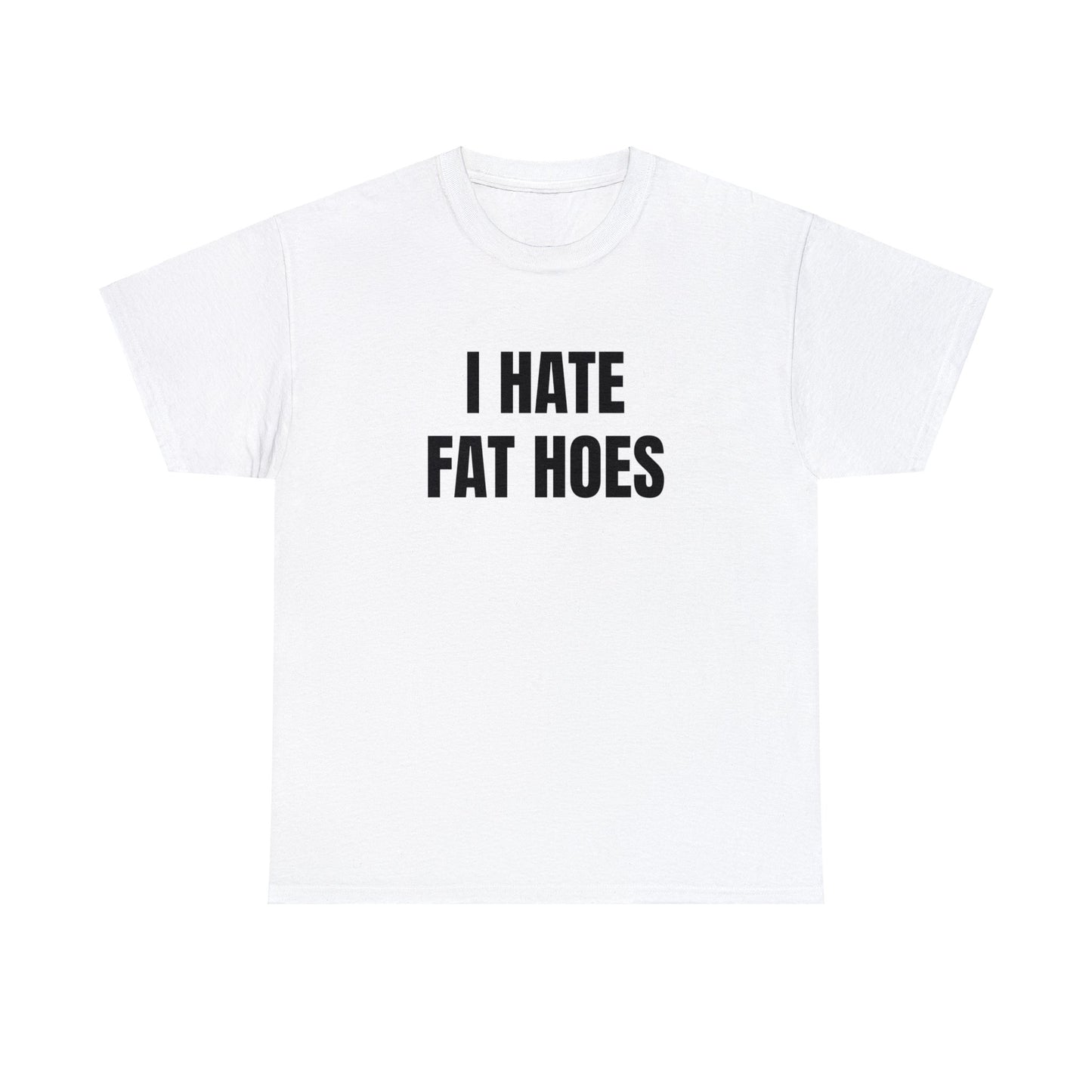 I HATE FAT HOES T-Shirt