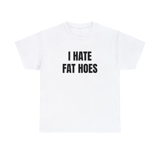 I HATE FAT HOES T-Shirt